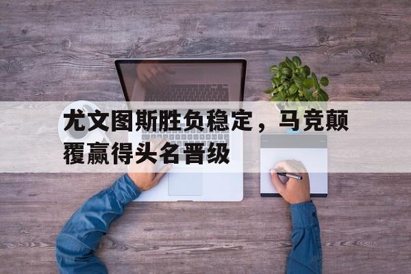 kysports-尤文图斯胜负稳定，马竞颠覆赢得头名晋级()  第1张